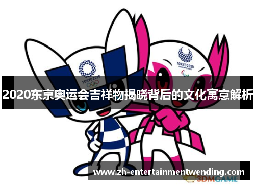 2020东京奥运会吉祥物揭晓背后的文化寓意解析